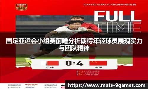 国足亚运会小组赛前瞻分析期待年轻球员展现实力与团队精神